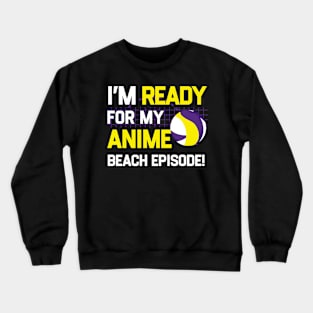 I'm Ready For My Anime Beach Episode - Funny Anime Joke Crewneck Sweatshirt